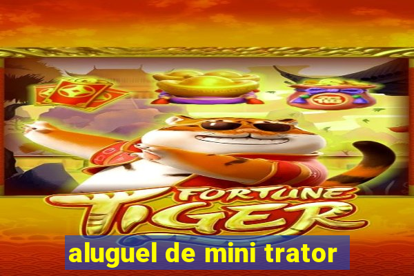 aluguel de mini trator